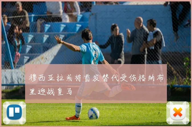穆西亚拉或将首发替代受伤格纳布里迎战皇马